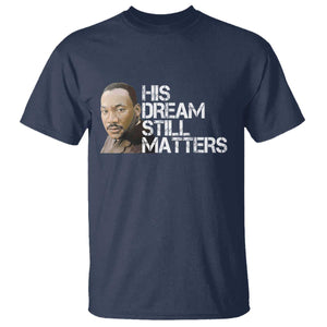 His Dream Still Matters T Shirt Martin Luther King Jr TS14 Navy Print Your Wear