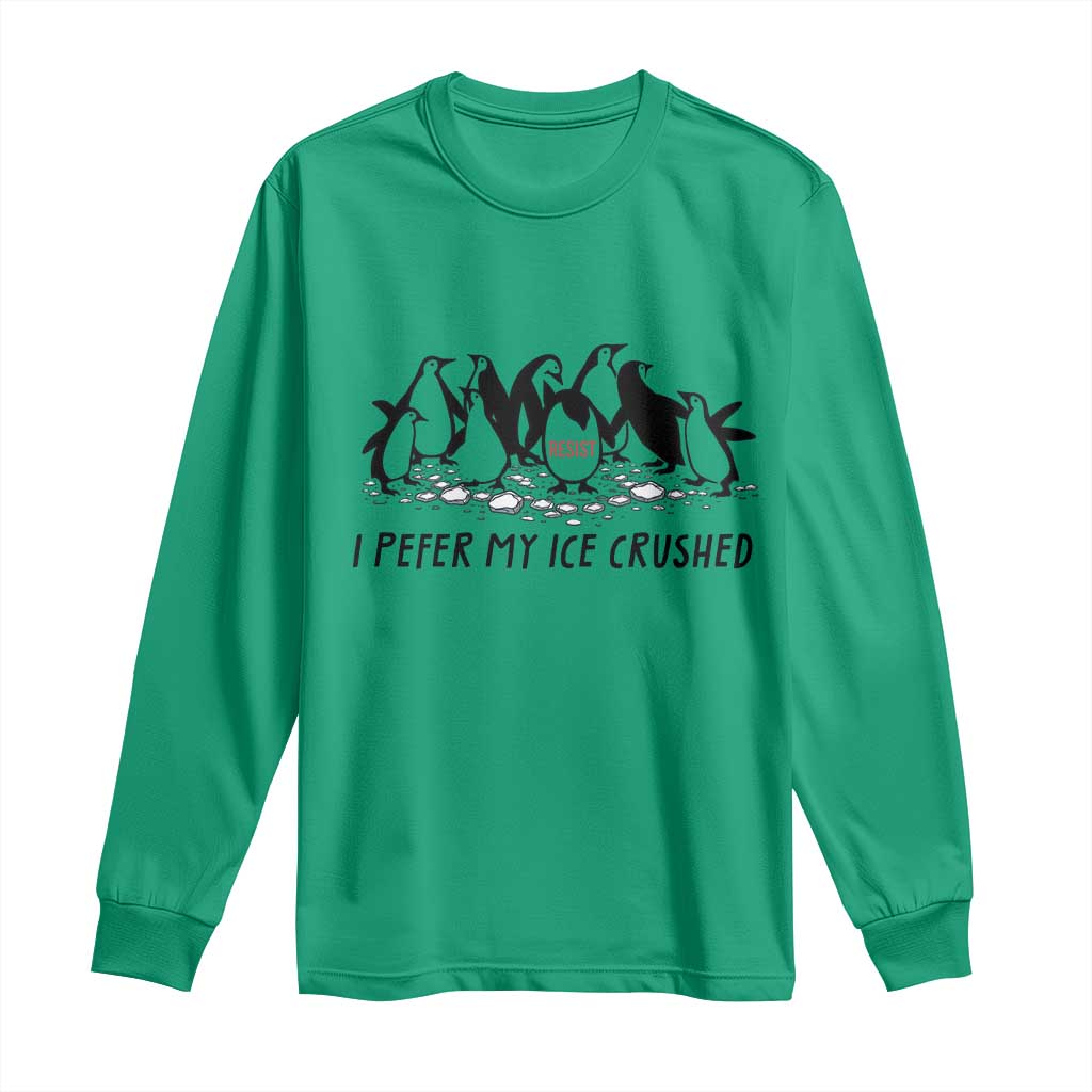 Funny Penguins Resist Protest Long Sleeve Shirt I Pefer My Ice Crushed TS14 Irish Green Print Your Wear
