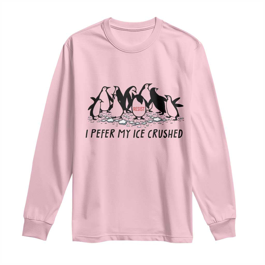 Funny Penguins Resist Protest Long Sleeve Shirt I Pefer My Ice Crushed TS14 Light Pink Print Your Wear