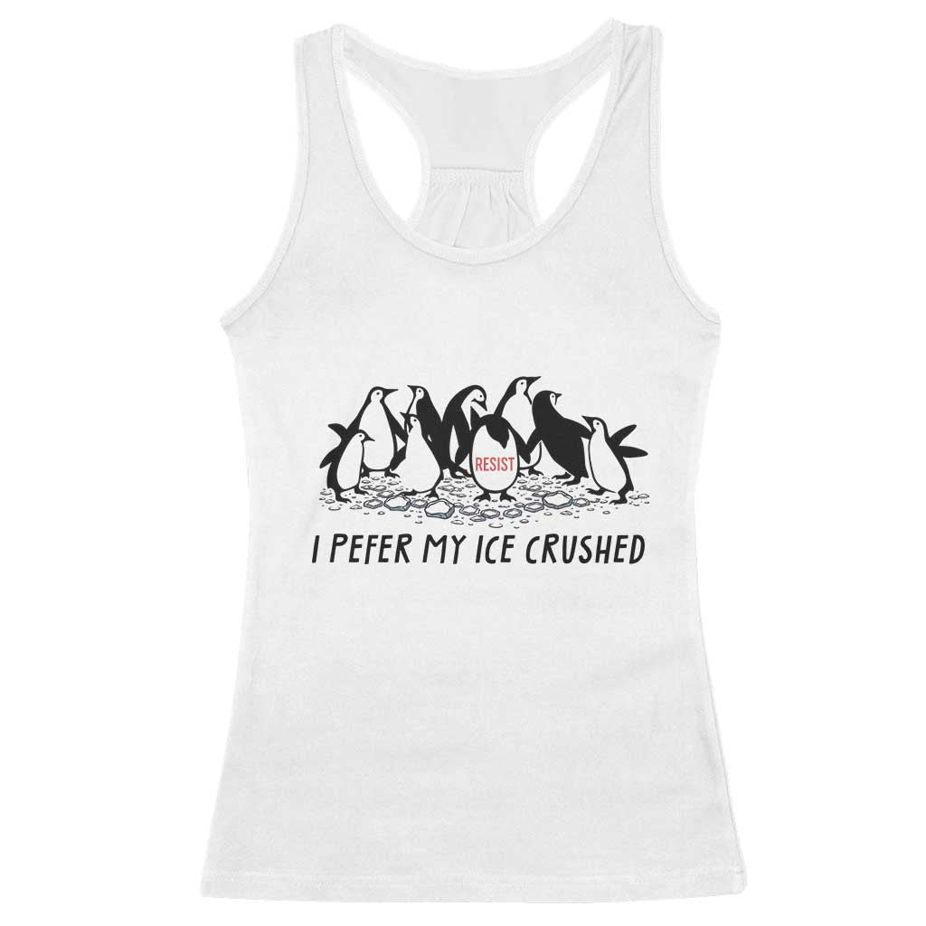 Funny Penguins Resist Protest Racerback Tank Top I Pefer My Ice Crushed TS14 White Print Your Wear