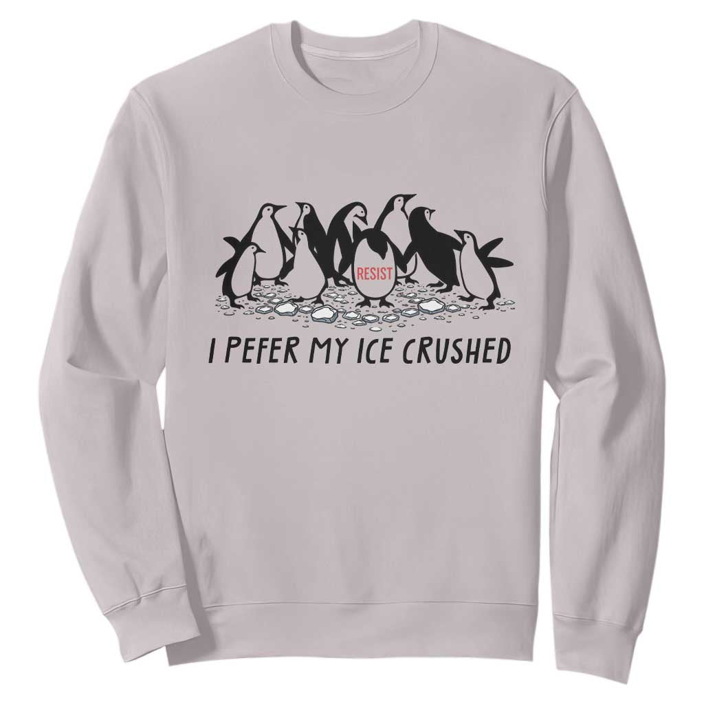 Funny Penguins Resist Protest Sweatshirt I Pefer My Ice Crushed TS14 Ice Gray Print Your Wear