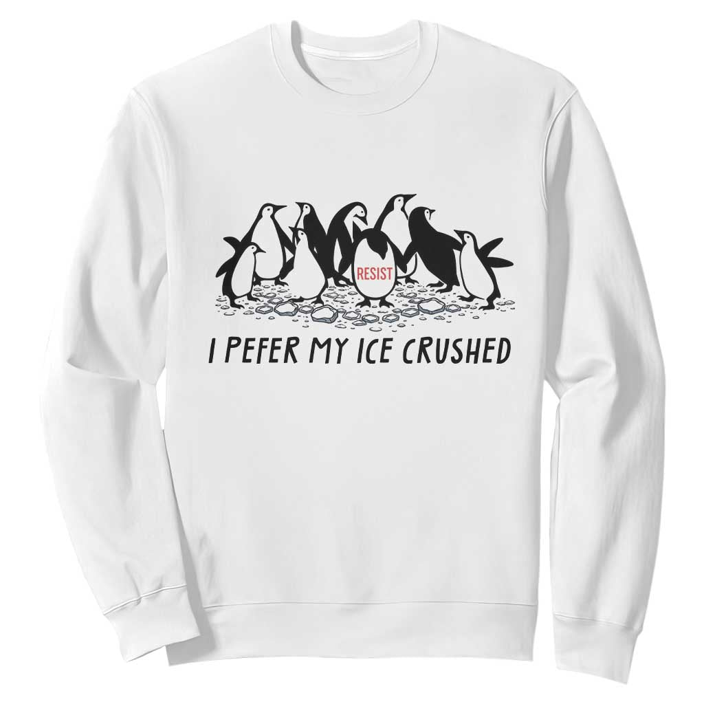Funny Penguins Resist Protest Sweatshirt I Pefer My Ice Crushed TS14 White Print Your Wear