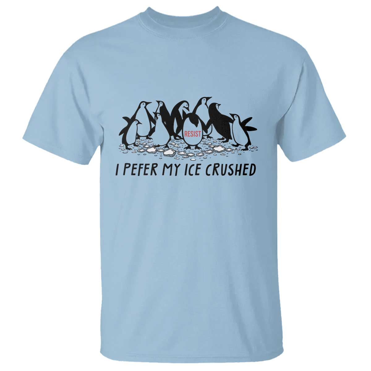 Funny Penguins Resist Protest T Shirt I Pefer My Ice Crushed TS14 Light Blue Print Your Wear