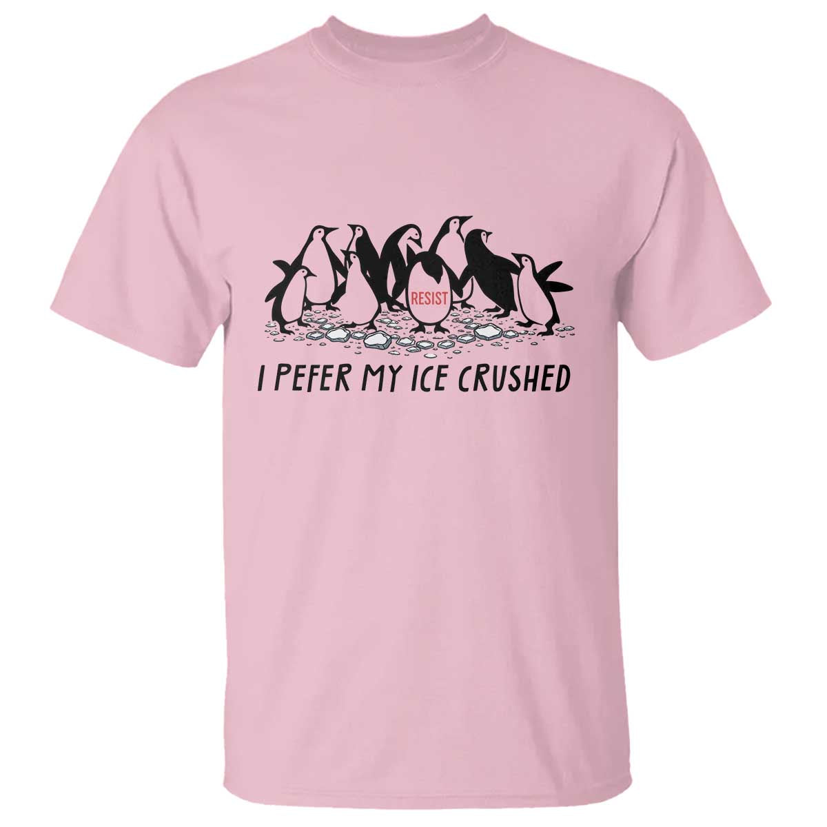 Funny Penguins Resist Protest T Shirt I Pefer My Ice Crushed TS14 Light Pink Print Your Wear