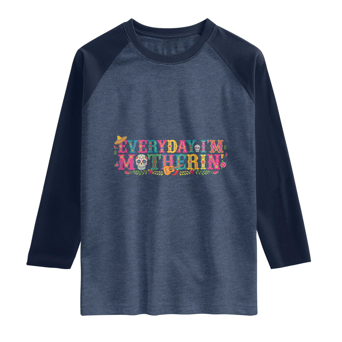Every Day I'm Motherin Raglan Shirt Cinco De Mayo Mexican Mom Gift TS14 Heather Denim Navy Print Your Wear