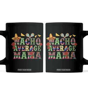 Nacho Average Mama Coffee Mug Mexican Mama Cinco De Mayo Fiesta Mother's Day Gift TS14 Black Print Your Wear