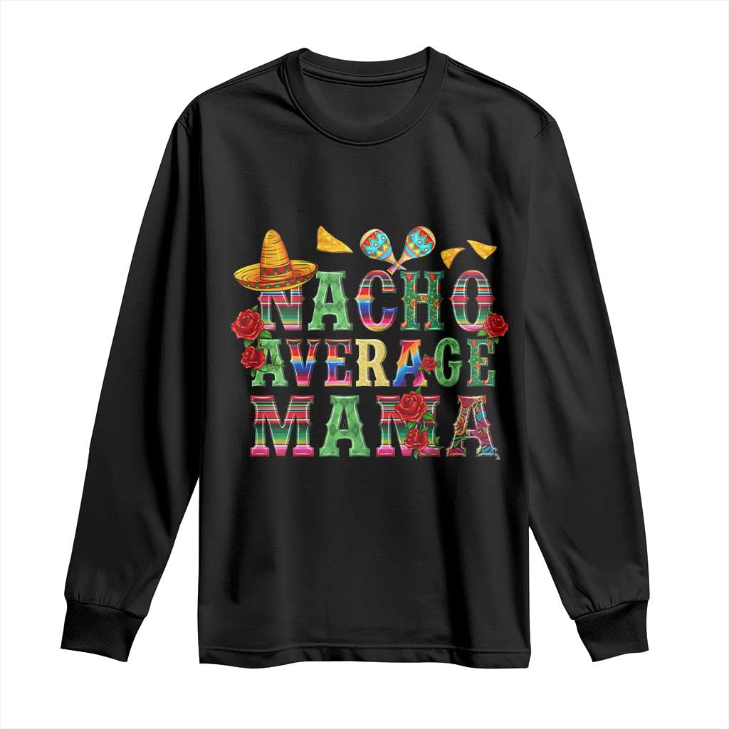 Nacho Average Mama Long Sleeve Shirt Mexican Mama Cinco De Mayo Fiesta Mother's Day Gift TS14 Black Print Your Wear