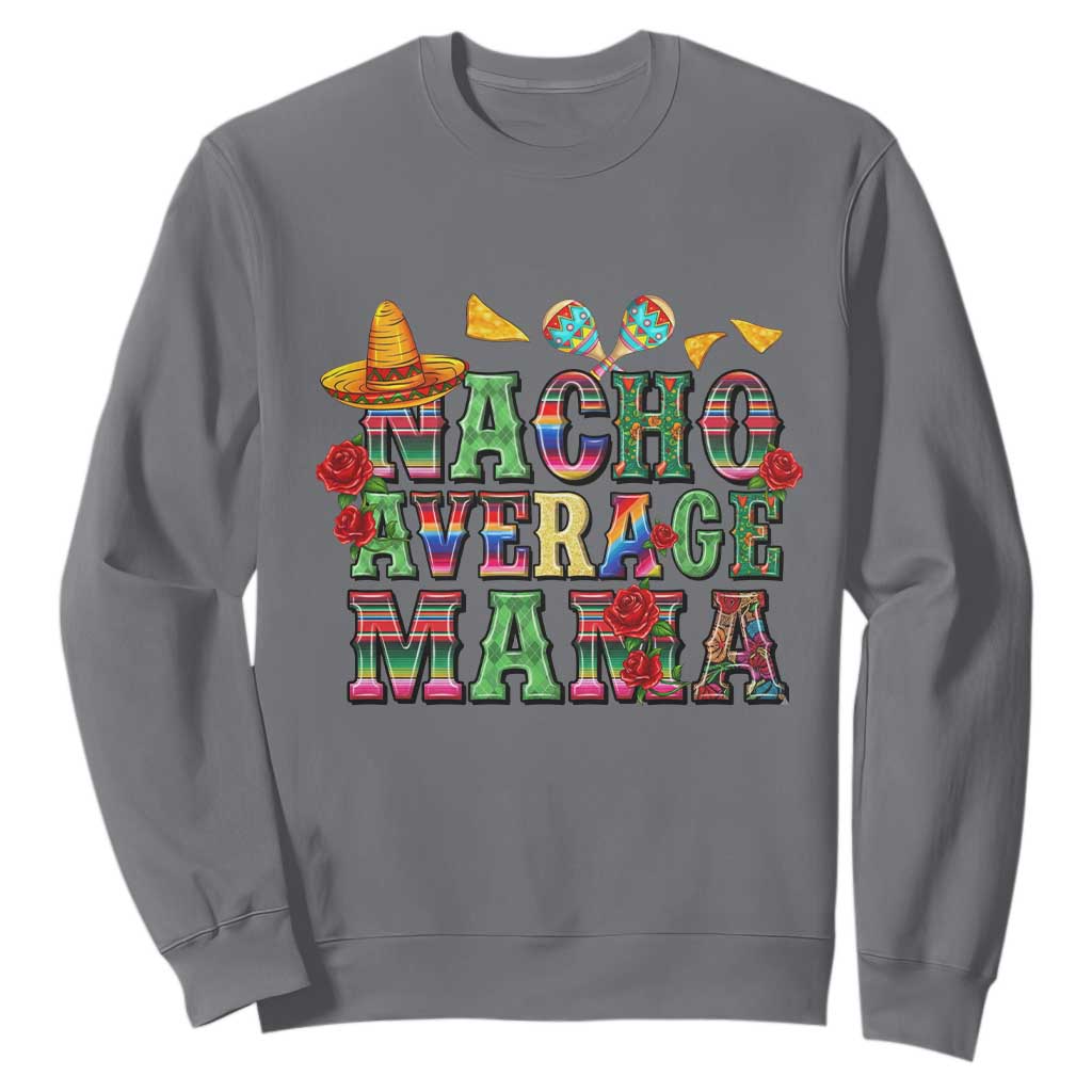 Nacho Average Mama Sweatshirt Mexican Mama Cinco De Mayo Fiesta Mother's Day Gift TS14 Charcoal Print Your Wear