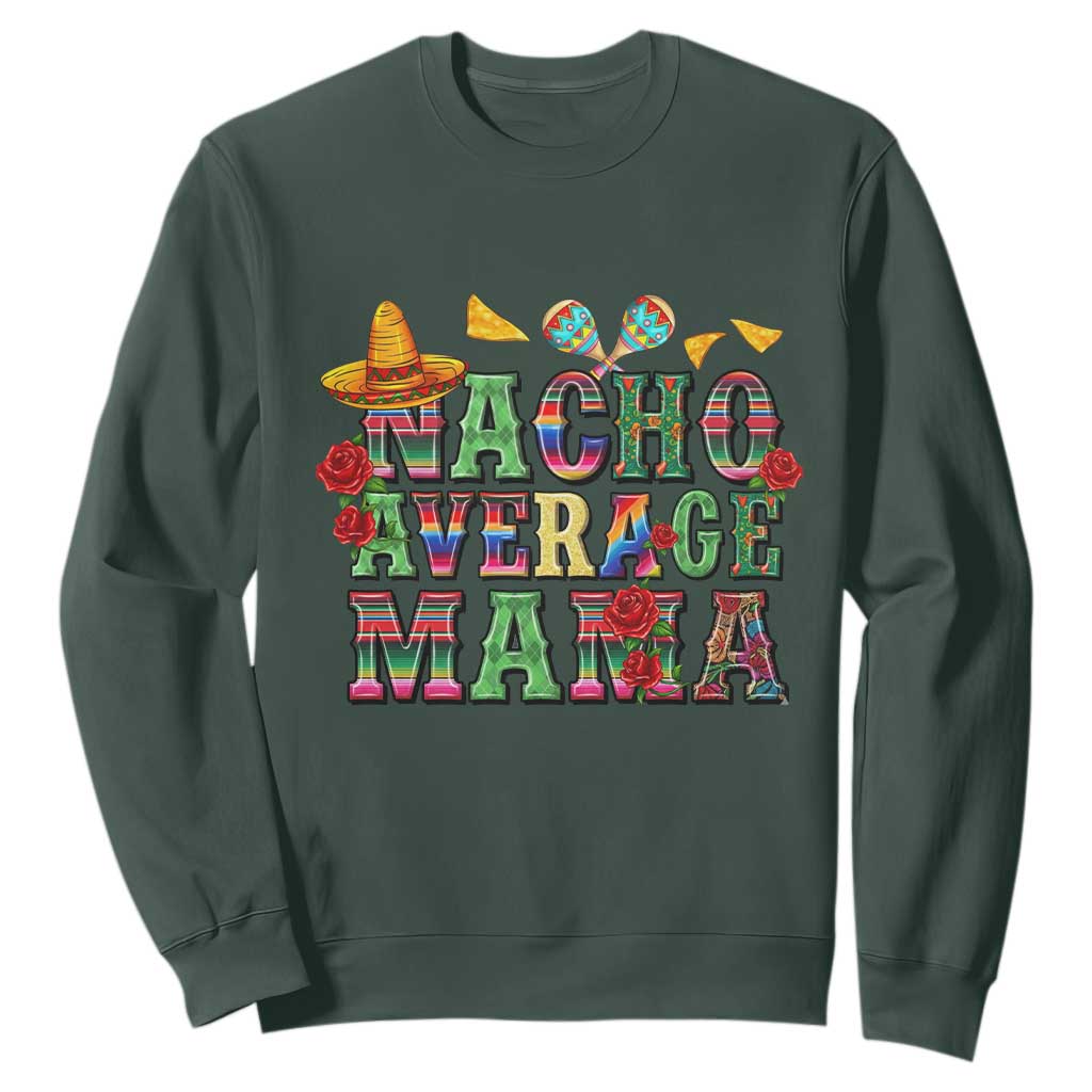 Nacho Average Mama Sweatshirt Mexican Mama Cinco De Mayo Fiesta Mother's Day Gift TS14 Dark Forest Green Print Your Wear