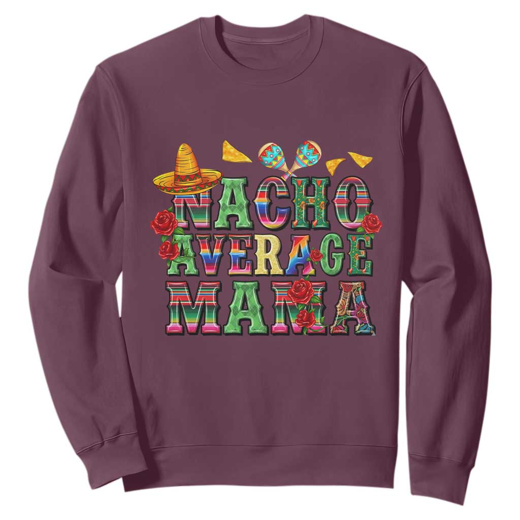 Nacho Average Mama Sweatshirt Mexican Mama Cinco De Mayo Fiesta Mother's Day Gift TS14 Maroon Print Your Wear