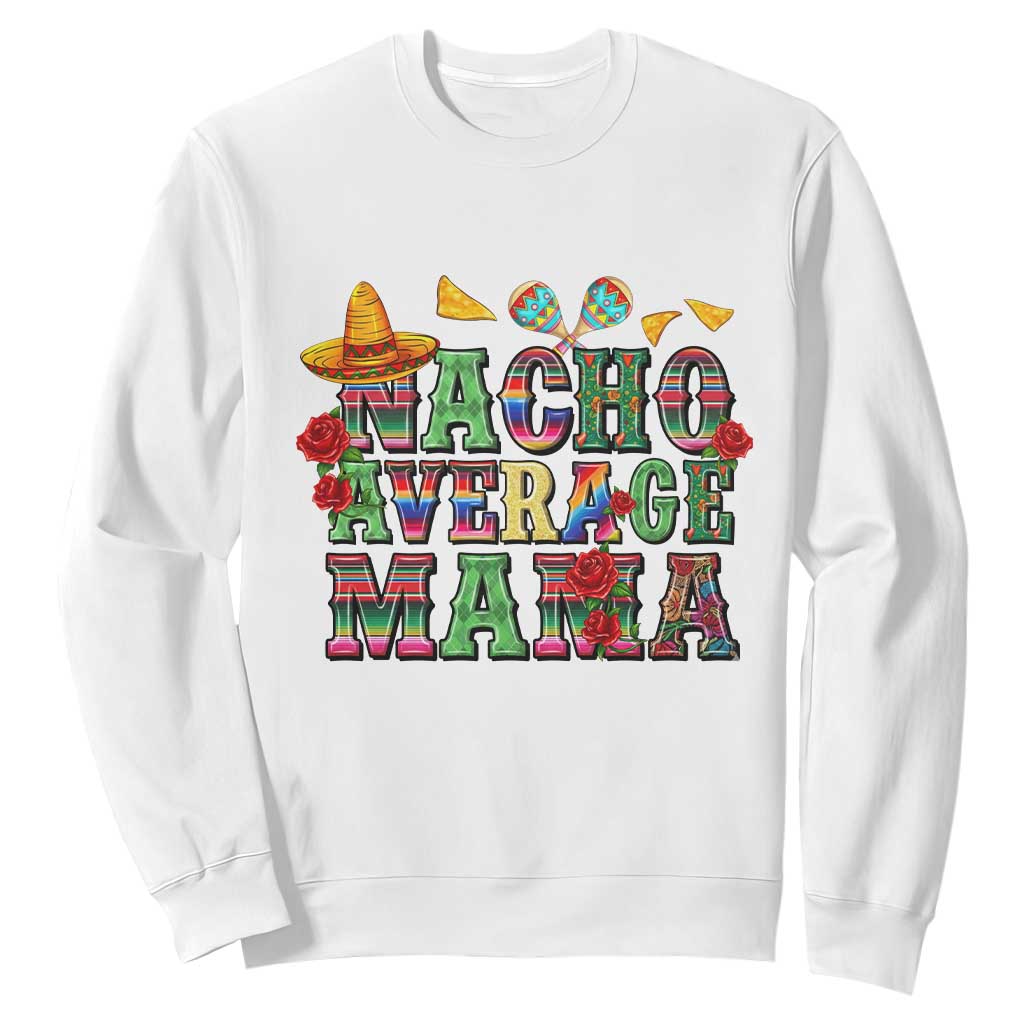 Nacho Average Mama Sweatshirt Mexican Mama Cinco De Mayo Fiesta Mother's Day Gift TS14 White Print Your Wear