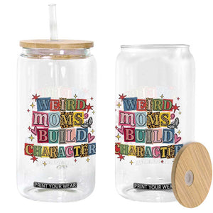 Weird Moms Build Character Glass Can Funny Mom Mother's Day TS14 Print Your Wear