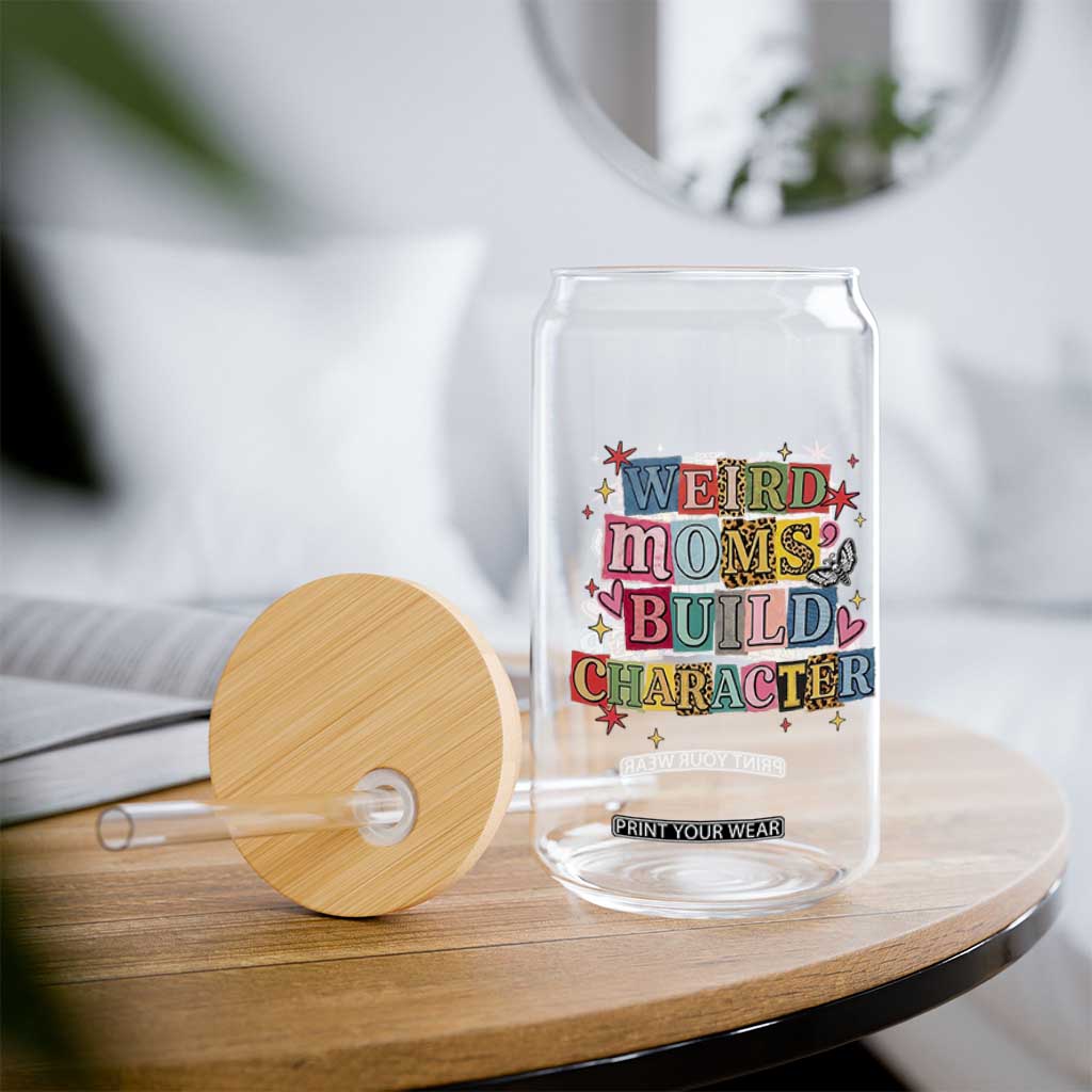 Weird Moms Build Character Glass Can Funny Mom Mother's Day TS14 Print Your Wear