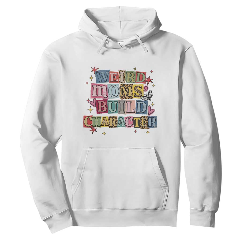 Weird Moms Build Character Hoodie Funny Mom Mother's Day TS14 White Print Your Wear