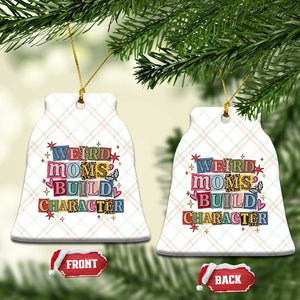 Weird Moms Build Character Ceramic Ornament Funny Mom Mother's Day TS14 Print Your Wear