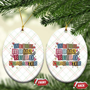 Weird Moms Build Character Ceramic Ornament Funny Mom Mother's Day TS14 Print Your Wear