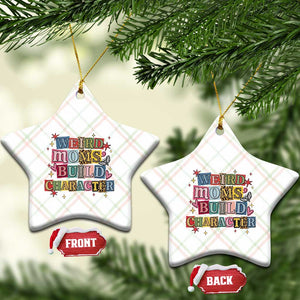 Weird Moms Build Character Ceramic Ornament Funny Mom Mother's Day TS14 Print Your Wear