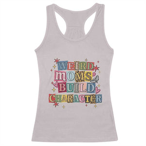 Weird Moms Build Character Racerback Tank Top Funny Mom Mother's Day TS14 Ice Gray Print Your Wear