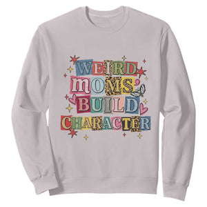 Weird Moms Build Character Sweatshirt Funny Mom Mother's Day TS14 Ice Gray Print Your Wear