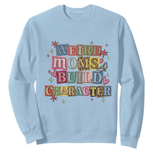 Weird Moms Build Character Sweatshirt Funny Mom Mother's Day TS14 Light Blue Print Your Wear