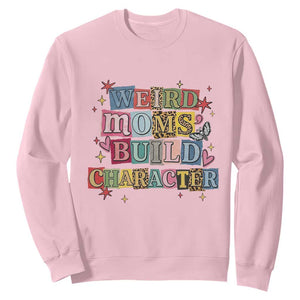 Weird Moms Build Character Sweatshirt Funny Mom Mother's Day TS14 Light Pink Print Your Wear