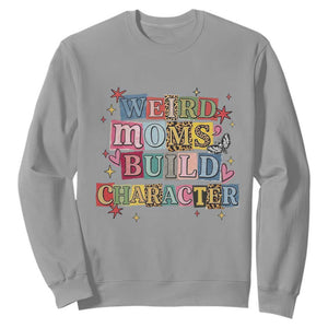 Weird Moms Build Character Sweatshirt Funny Mom Mother's Day TS14 Sport Gray Print Your Wear