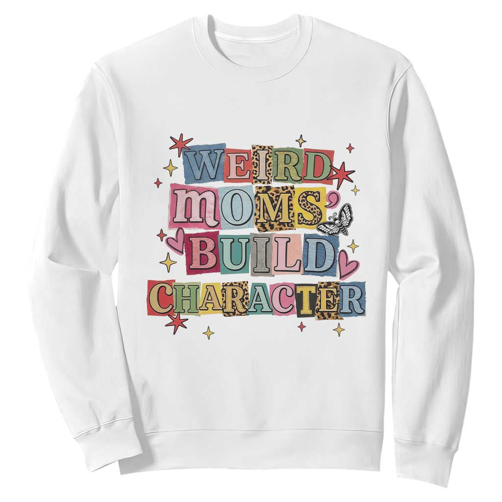Weird Moms Build Character Sweatshirt Funny Mom Mother's Day TS14 White Print Your Wear
