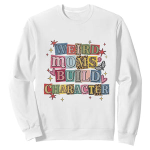 Weird Moms Build Character Sweatshirt Funny Mom Mother's Day TS14 White Print Your Wear