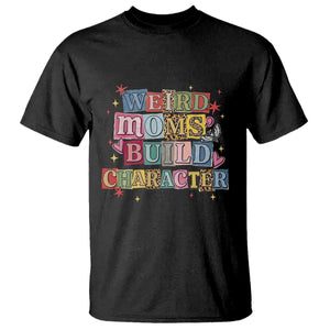 Weird Moms Build Character T Shirt Funny Mom Mother's Day TS14 Black Print Your Wear