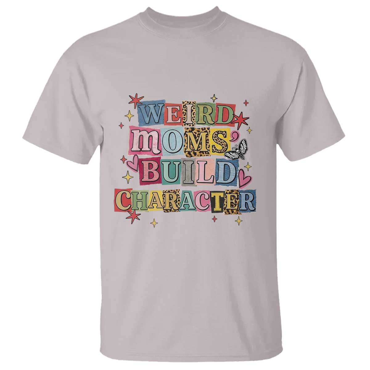 Weird Moms Build Character T Shirt Funny Mom Mother's Day TS14 Ice Gray Print Your Wear