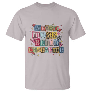 Weird Moms Build Character T Shirt Funny Mom Mother's Day TS14 Ice Gray Print Your Wear