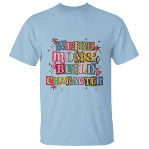 Weird Moms Build Character T Shirt Funny Mom Mother's Day TS14 Light Blue Print Your Wear