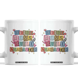 Weird Moms Build Character Coffee Mug Funny Mom Mother's Day TS14 White Print Your Wear