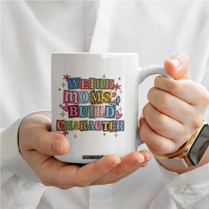 Weird Moms Build Character Coffee Mug Funny Mom Mother's Day TS14 Print Your Wear