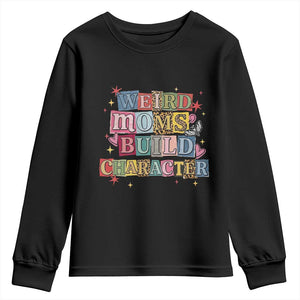 Weird Moms Build Character Youth Sweatshirt Funny Mom Mother's Day TS14 Black Print Your Wear