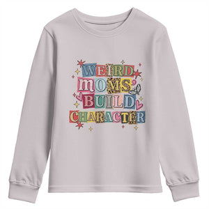 Weird Moms Build Character Youth Sweatshirt Funny Mom Mother's Day TS14 Ice Gray Print Your Wear