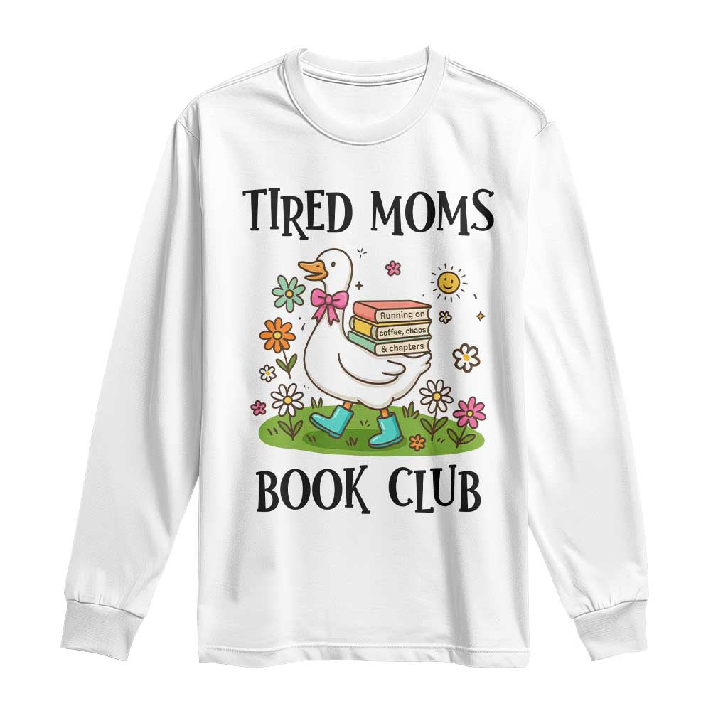 Tired Moms Book Club Long Sleeve Shirt Silly Goose Mama Bookish Reader Gift TS14 White Print Your Wear