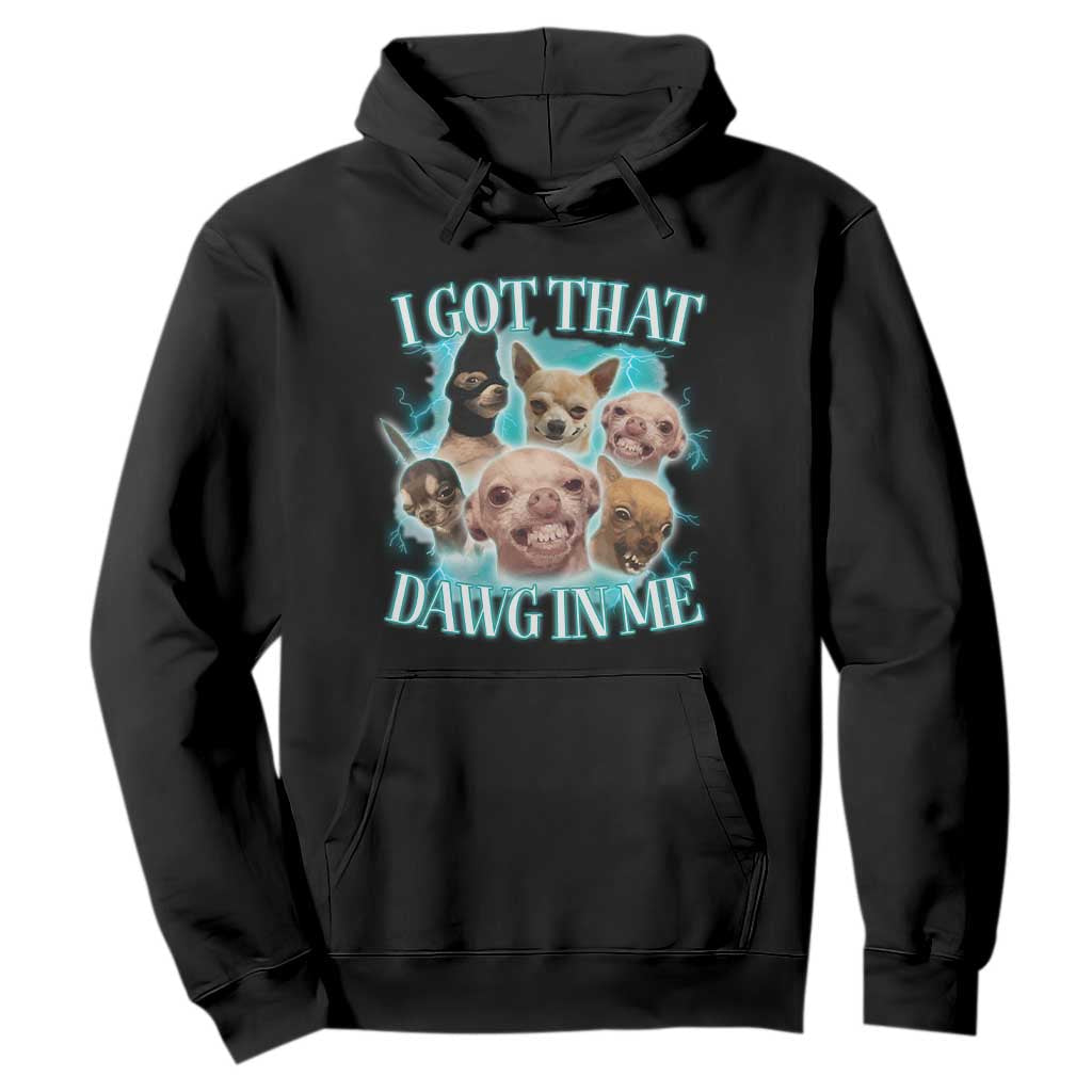 I Got That Dawg In Me Hoodie Funny Chihuahua Dog Meme TS14 Black Print Your Wear