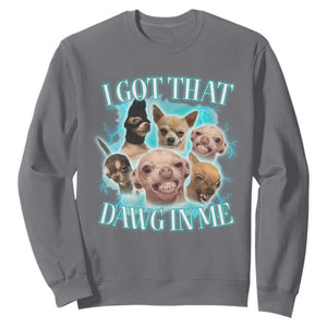 I Got That Dawg In Me Sweatshirt Funny Chihuahua Dog Meme TS14 Charcoal Print Your Wear