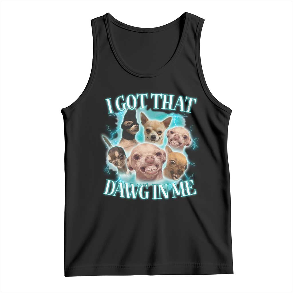 I Got That Dawg In Me Tank Top Funny Chihuahua Dog Meme TS14 Black Print Your Wear