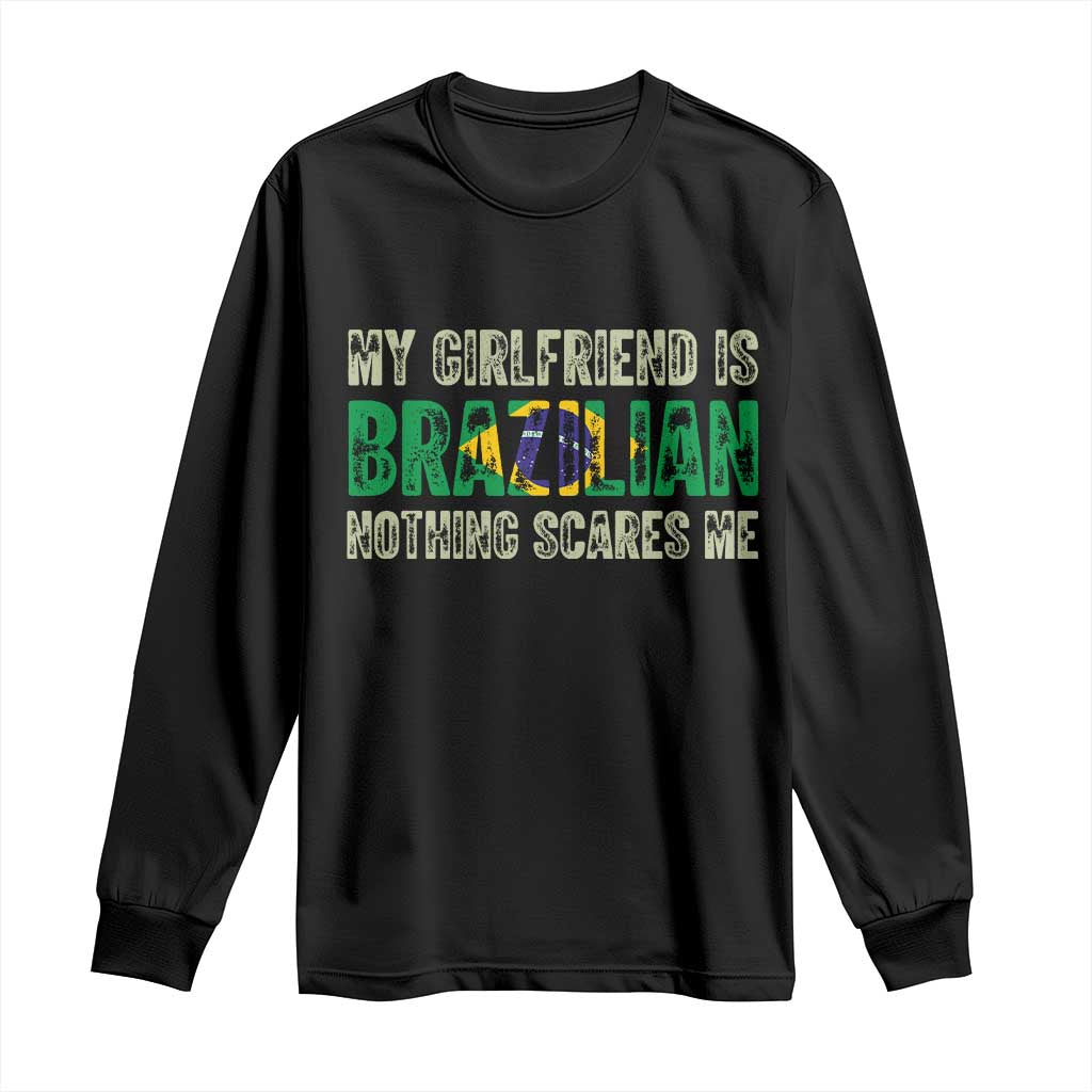 My Girlfriend is Brazilian Nothing Scares Me Long Sleeve Shirt Funny Boyfriend TS14 Black Print Your Wear