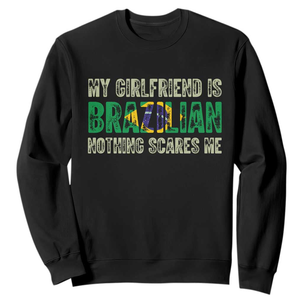 My Girlfriend is Brazilian Nothing Scares Me Sweatshirt Funny Boyfriend TS14 Black Print Your Wear