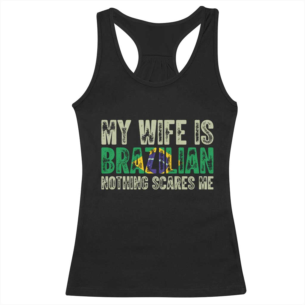 My Wife is Brazilian Nothing Scares Me Racerback Tank Top Funny Husband Brazil Pride Flag TS14 Black Print Your Wear