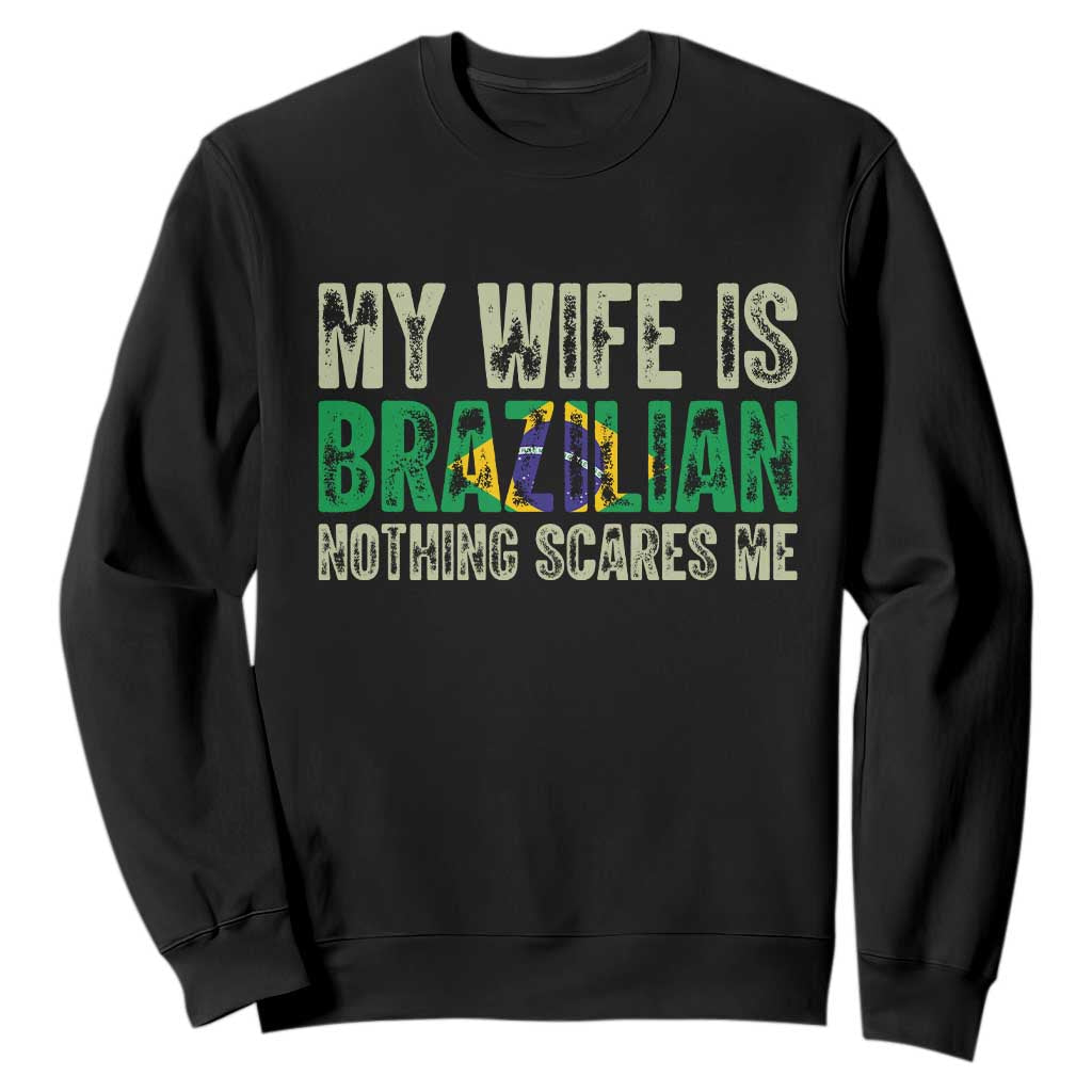 My Wife is Brazilian Nothing Scares Me Sweatshirt Funny Husband Brazil Pride Flag TS14 Black Print Your Wear