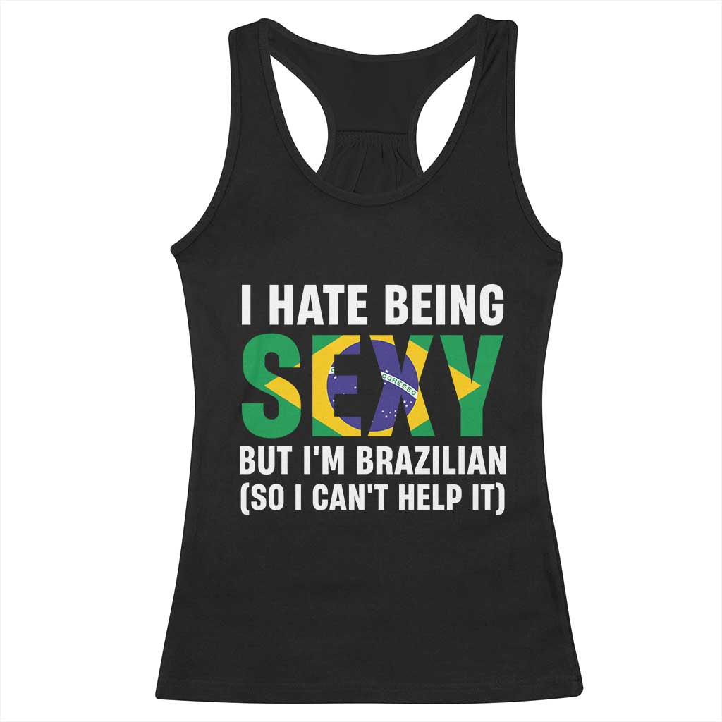 I Hate Being Sexy But I'm Brazilian Brazil Racerback Tank Top Funny Sarcastic National Pride TS14 Black Print Your Wear