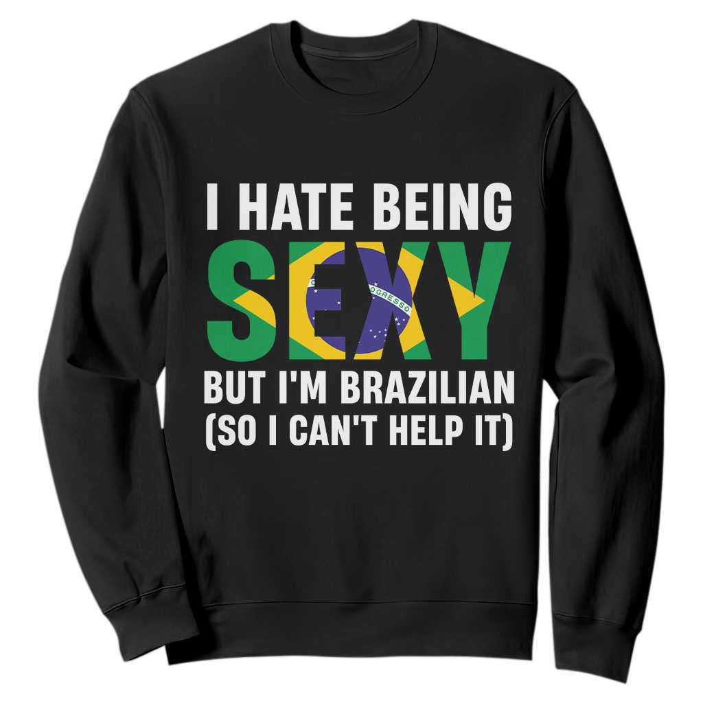 I Hate Being Sexy But I'm Brazilian Brazil Sweatshirt Funny Sarcastic National Pride TS14 Black Print Your Wear