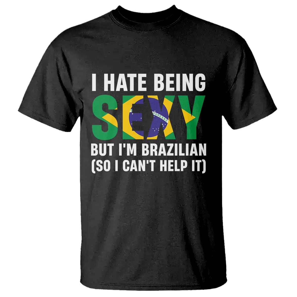I Hate Being Sexy But I'm Brazilian Brazil T Shirt Funny Sarcastic National Pride TS14 Black Print Your Wear