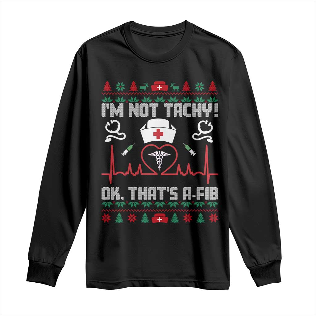 Funny Nurse Christmas Long Sleeve Shirt I Am Not Tachy Ok That Is A Fib TS14 Black Print Your Wear