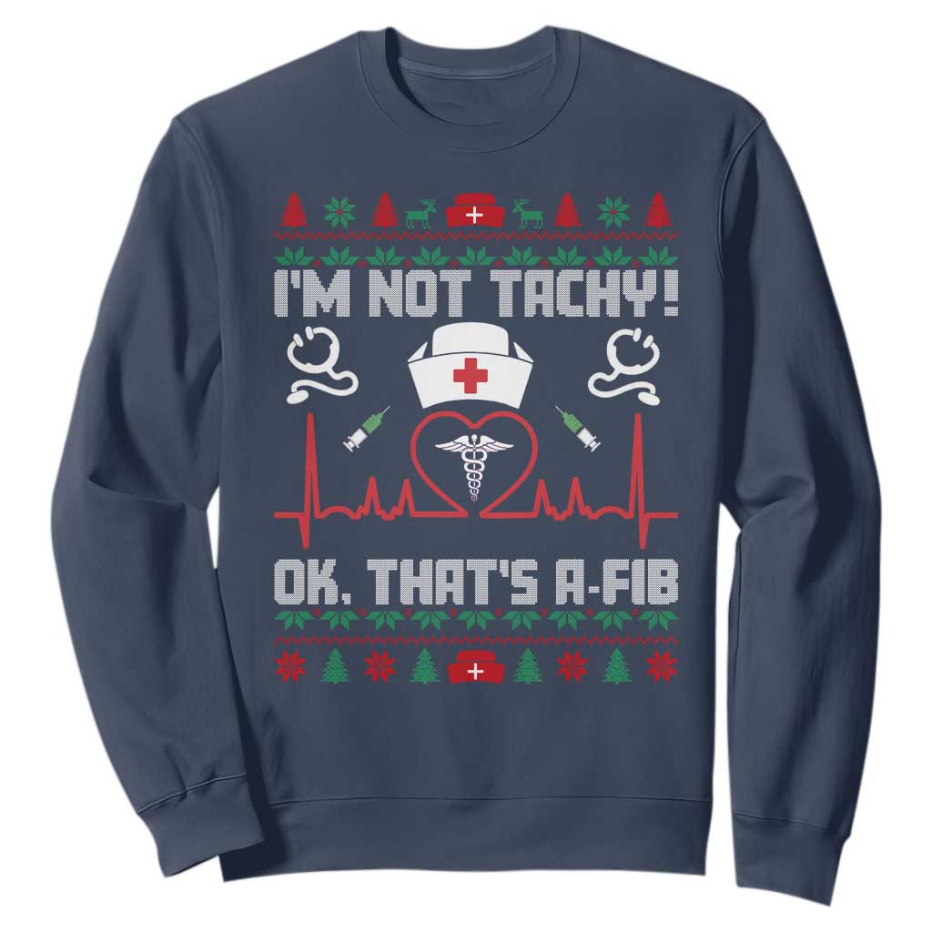 Funny Nurse Christmas Sweatshirt I Am Not Tachy Ok That Is A Fib TS14 Navy Print Your Wear