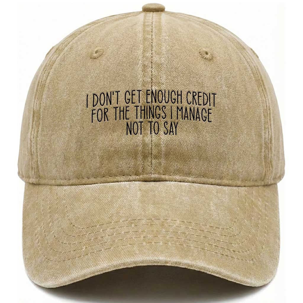 I Do Not Get Enough Credit For The Things I Manage Not To Say Washed Cotton Baseball Cap Funny Sarcastic Adult Humor TS14 Washed Cap Universal Fit Khaki Print Your Wear